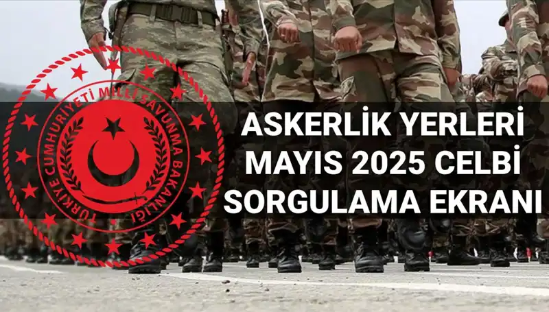 2025 Mayıs Askerlik Yerleri Sorgulama Süreci Detayları
