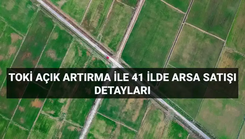 TOKİ'den 41 İl İçin 306 Arsa Satışı: Tüm Detaylar!