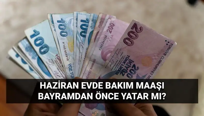 Evde Bakım Maaşı Bayram Öncesi Yatacak Mı? 2025 Haziran Detayları