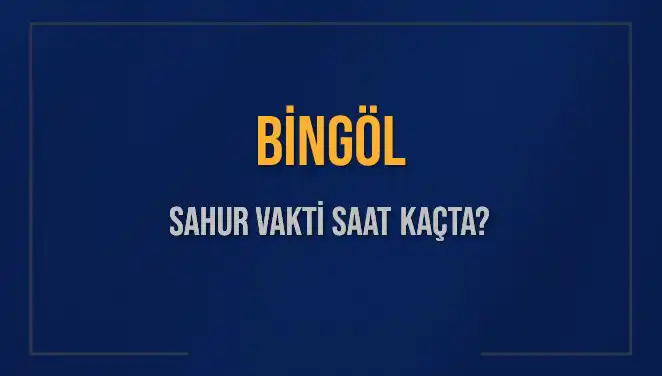 Bingöl'de Ramazan'ın İlk Sahuru İçin Saat Kaçta Hazır Olmalıyız?